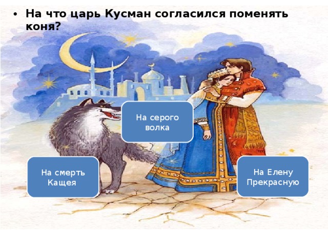 На что царь Кусман согласился поменять коня? Вариант 1 (уровень 3) На серого волка На Елену Прекрасную На смерть Кащея  