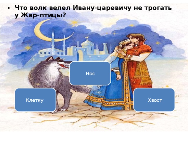 Что волк велел Ивану-царевичу не трогать у Жар-птицы? Вариант 1 (уровень 3)   Нос  Клетку    Хвост 