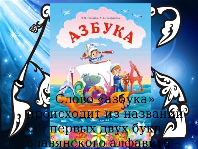 Слово «азбука» происходит из названий первых двух букв славянского алфавита –  аз и буки .    