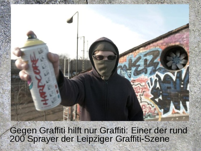 Gegen Graffiti hilft nur Graffiti: Einer der rund 200 Sprayer der Leipziger Graffiti-Szene 