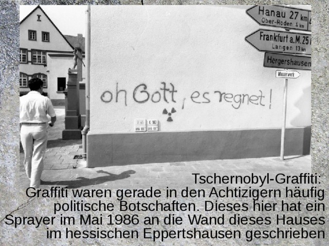 Tschernobyl-Graffiti: Graffiti waren gerade in den Achtizigern häufig politische Botschaften. Dieses hier hat ein Sprayer im Mai 1986 an die Wand dieses Hauses im hessischen Eppertshausen geschrieben 
