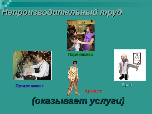 Непроизводительный труд Парикмахер Врач Программист Артист (оказывает услуги) 