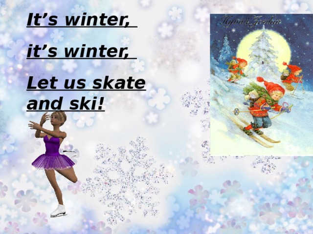 Winter перевод на русский. It s Winter стих. It's Winter it's Winter Let us Skate and Ski. Стих Winter Winter Let's go Skate. Its Winter its Winter стихотворение.