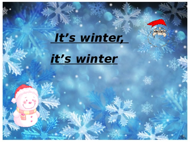  It’s winter, it’s winter 