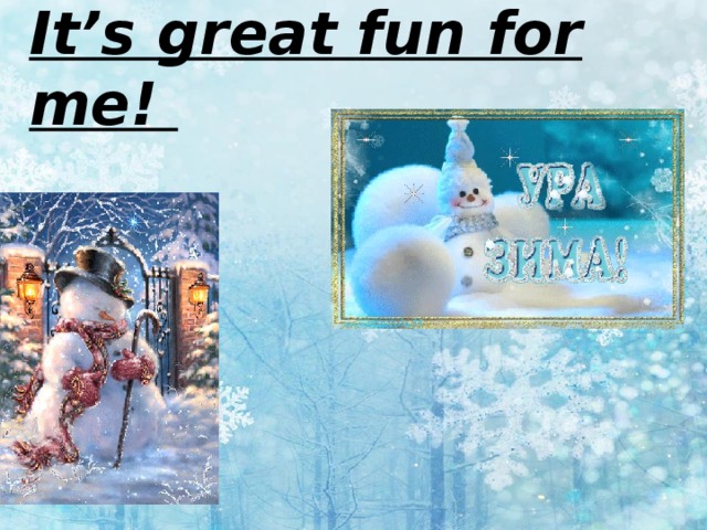 It’s great fun for me! 