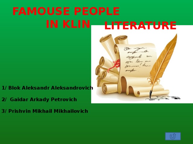 FAMOUSE PEOPLE  IN KLIN LITERATURE 1/ Blok Aleksandr Aleksandrovich  2/ Gaidar Arkady Petrovich  3/ Prishvin Mikhail Mikhailovich   