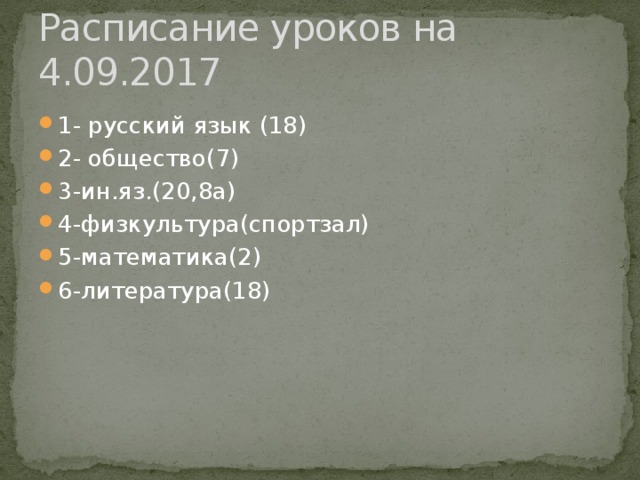 Расписание уроков на 4.09.2017 1- русский язык (18) 2- общество(7) 3-ин.яз.(20,8а) 4-физкультура(спортзал) 5-математика(2) 6-литература(18) 