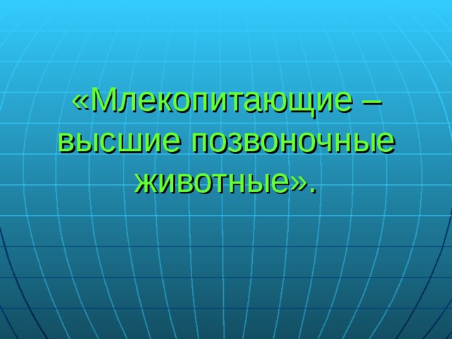 «Млекопитающие – высшие позвоночные животные». 