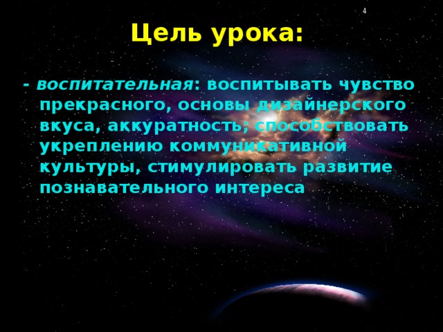 Цель урока: - воспитательная : воспитывать чувство прекрасного, основы дизайнерского вкуса, аккуратность; способствовать укреплению коммуникативной культуры, стимулировать развитие познавательного интереса