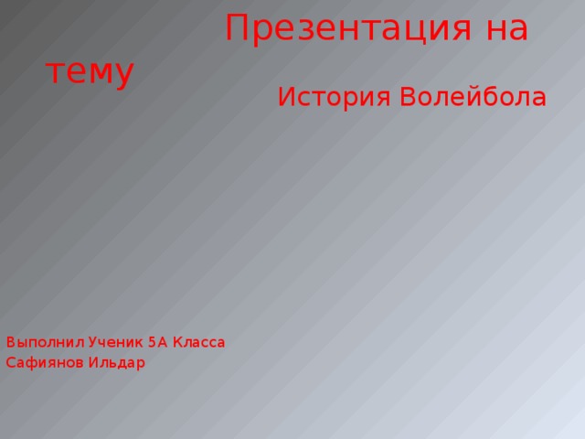  Презентация на тему  История Волейбола Выполнил Ученик 5А Класса Сафиянов Ильдар 