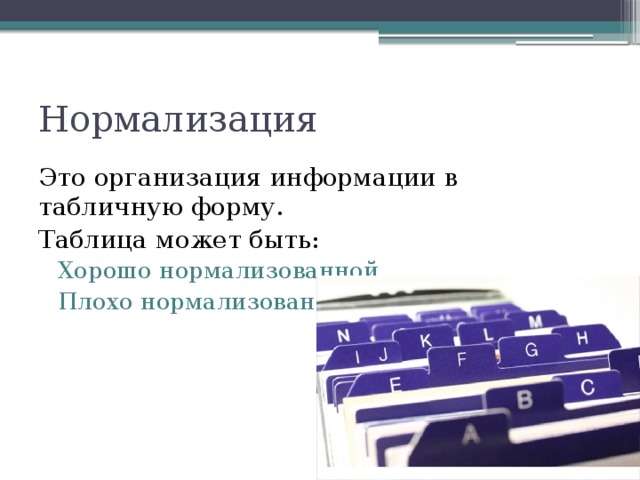 Нормализация Это организация информации в табличную форму. Таблица может быть: Хорошо нормализованной Плохо нормализованной 
