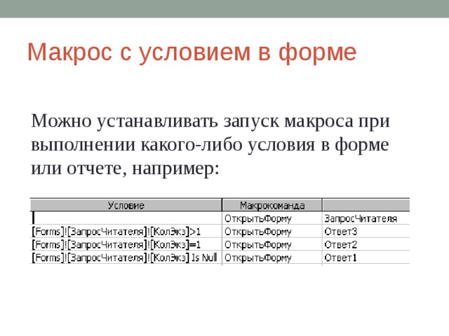 Макрос с условием в форме Можно устанавливать запуск макроса при выполнении какого-либо условия в форме или отчете, например: 
