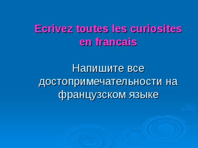  Ecrivez toutes les curiosites  en francais   Напишите все достопримечательности  на французском языке 