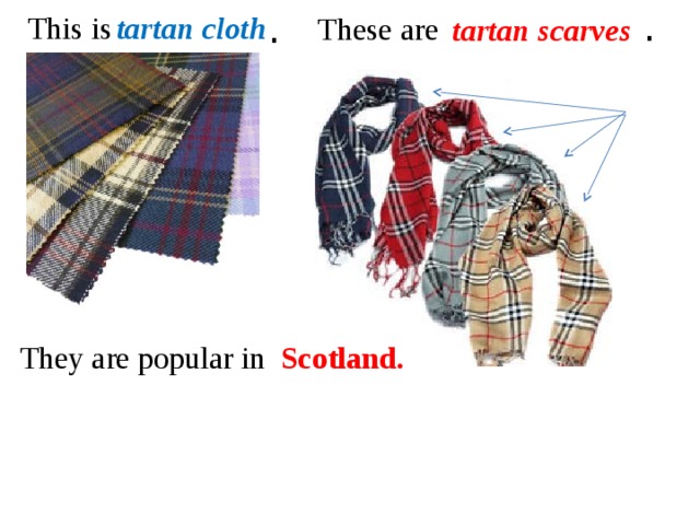  tartan scarves . . tartan cloth This is These are They are popular in Scotland. 