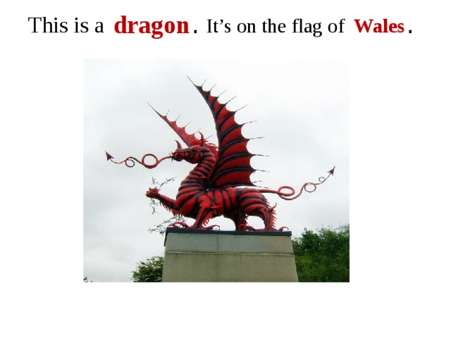 . dragon . This is a It’s on the flag of Wales 