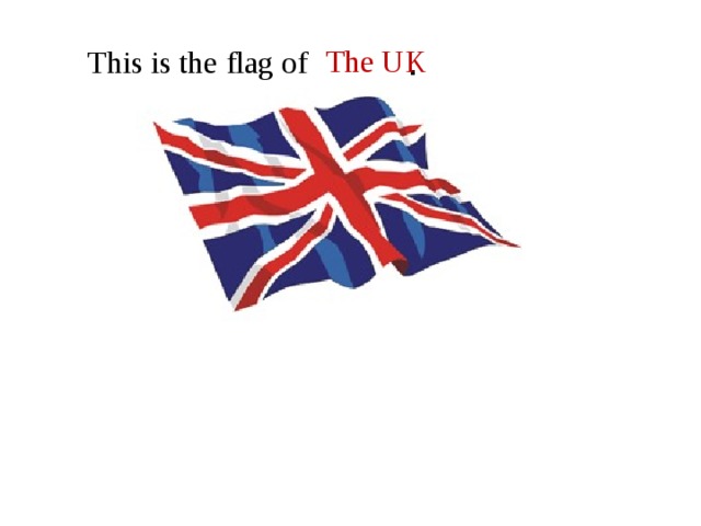 . The UK This is the flag of 