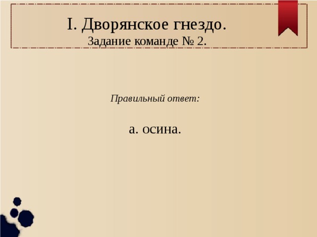 I. Дворянское гнездо.  Задание команде № 2.  Правильный ответ: а. осина. 