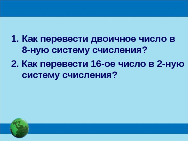 Как перевести двоичное число в 8-ную систему счисления? 2. Как перевести 16-ое число в 2-ную систему счисления? 