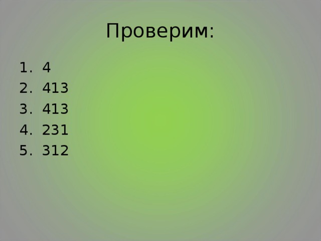 Проверим: 1. 4 2. 413 3. 413 4. 231 5. 312 