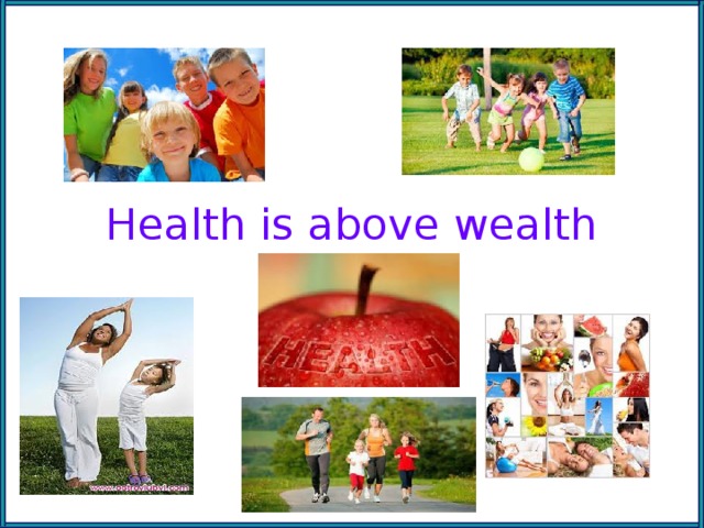 Good is above wealth. Health above Wealth. Health is Wealth. Health is better than Wealth.