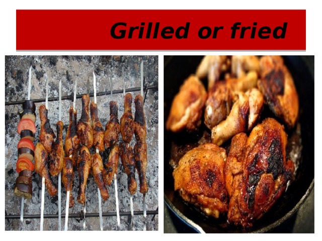  Grilled or fried 