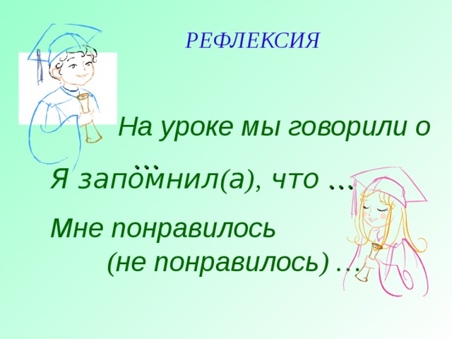  РЕФЛЕКСИЯ На уроке мы говорили о  … Я запомнил ( а ), что  …  Мне понравилось  ( не понравилось )  …  