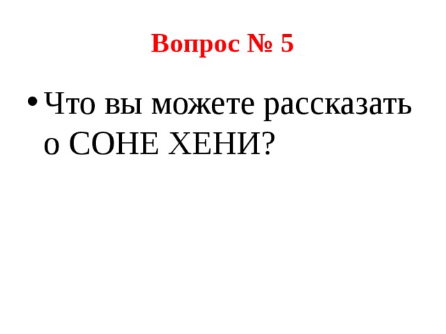 Вопрос № 5 Что вы можете рассказать о СОНЕ ХЕНИ? 