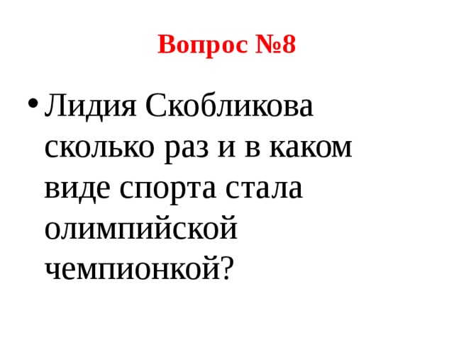 Вопрос №8 Лидия Скобликова сколько раз и в каком виде спорта стала олимпийской чемпионкой? 