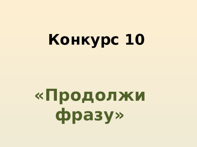 Конкурс 10  «Продолжи фразу»