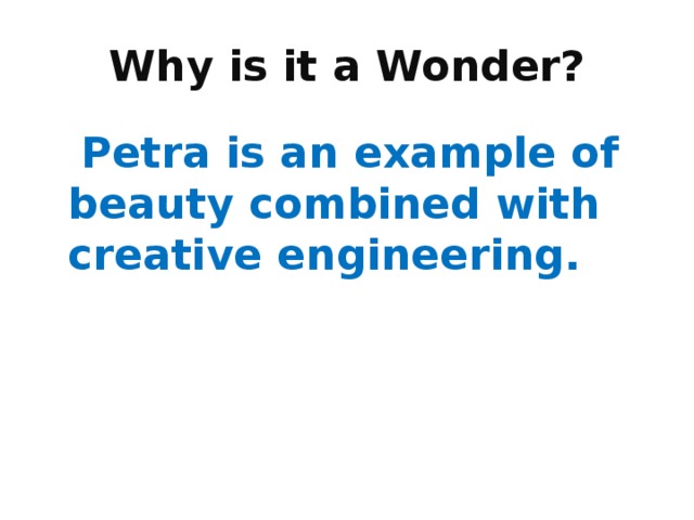 Why is it a Wonder?  Petra is an example of beauty combined with creative engineering. 