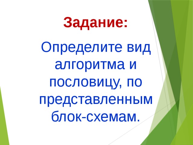 Задание: Определите вид алгоритма и пословицу, по представленным блок-схемам. 