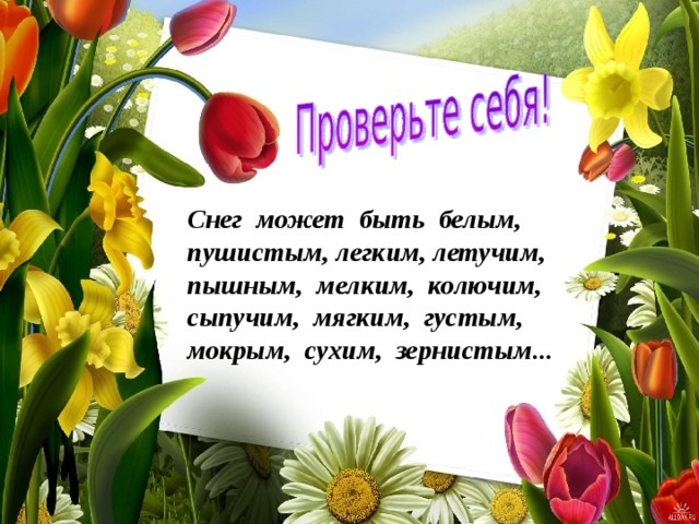 Снег может быть белым, пушистым, легким, летучим, пышным, мелким, колючим, сыпучим, мягким, густым, мокрым, сухим, зернистым... 