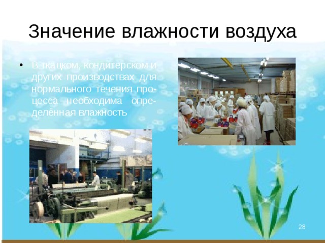 Значение влажности воздуха В ткацком, кондитерском и других производствах для нормального течения про-цесса необходима опре-делённая влажность  