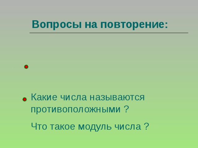 Вопросы на повторение: Что такое модуль числа ? Какие числа называются противоположными ? 