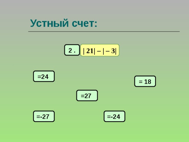 Устный счет: | 21| – | – 3| 2 . =24 = 18 =27 =-27 =-24 