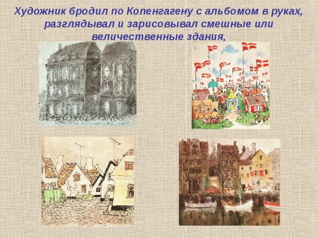 Художник бродил по Копенгагену с альбомом в руках, разглядывал и зарисовывал смешные или величественные здания, 