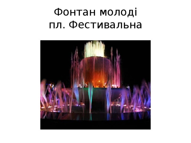 Фонтан молоді  пл. Фестивальна 