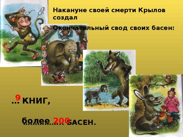 Накануне своей смерти Крылов создал Окончательный свод своих басен: 9 … КНИГ, более 200 …………… .. БАСЕН.  