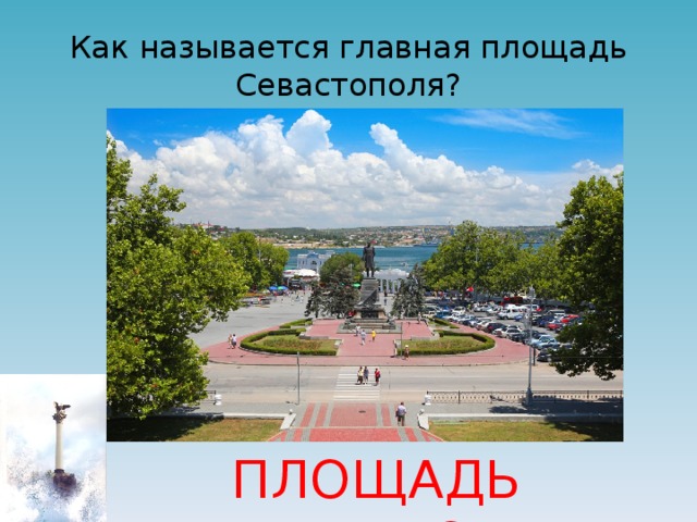 Как называется главная площадь Севастополя? ПЛОЩАДЬ НАХИМОВА 