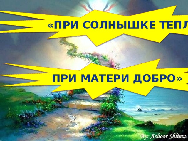 «при солнышке тепло, При матери добро» 