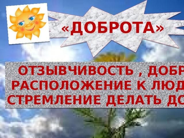 « Доброта» Отзывчивость , доброе Расположение к людям, Стремление делать добро 