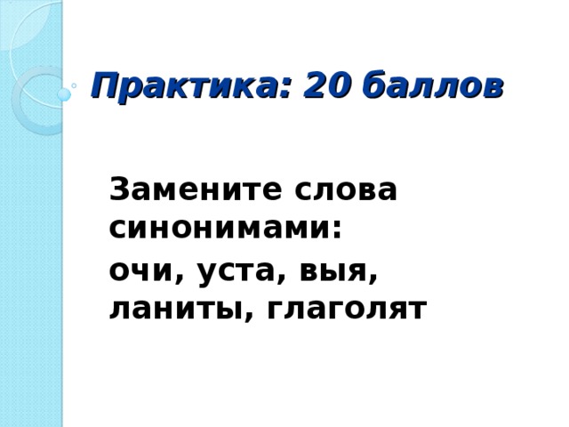 Практика: 20 баллов   Замените слова синонимами: очи, уста, выя, ланиты, глаголят