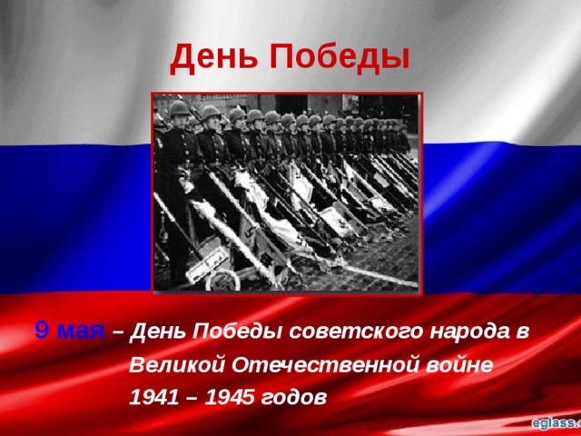 День Победы 9 мая  – День Победы советского народа в  Великой Отечественной войне  1941 – 1945 годов 