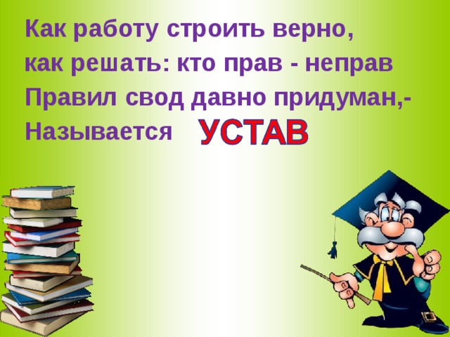 Как работу строить верно, как решать: кто прав - неправ Правил свод давно придуман,- Называется  