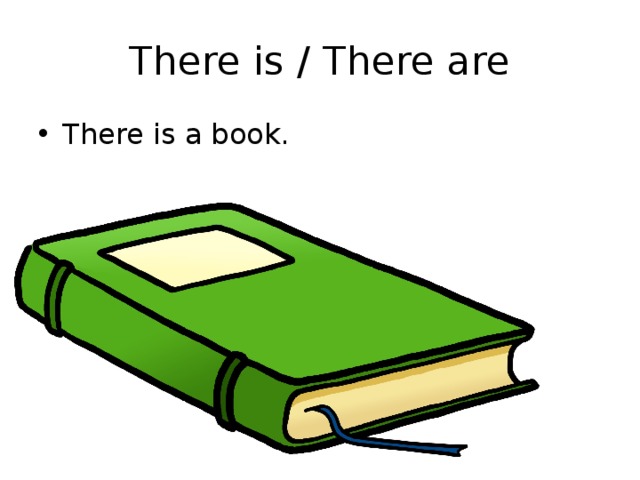 There is / There are There is a book. 