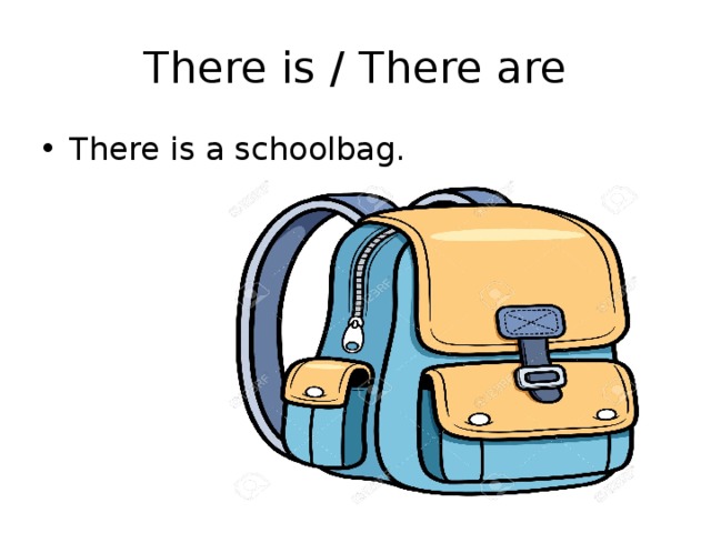 There is / There are There is a schoolbag. 