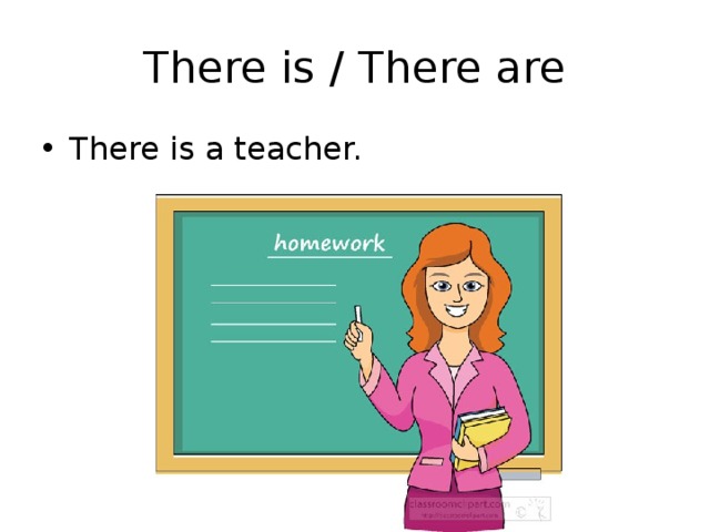 There is / There are There is a teacher. 