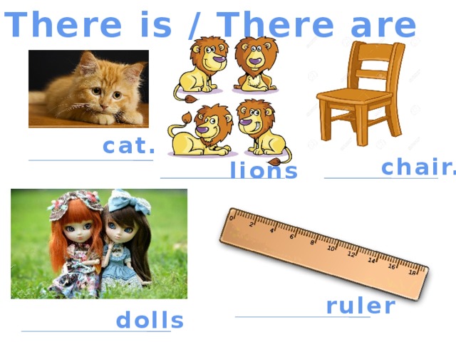 There is / There are cat. chair. lions ruler dolls 