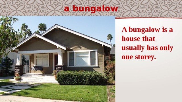 a bungalow A bungalow is a ​house that usually has only one ​storey. 