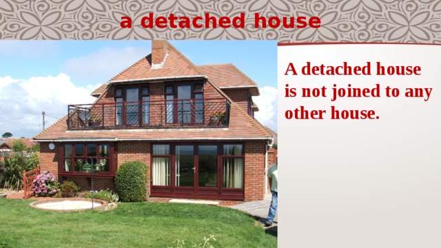 a detached house A detached house is not joined to any other house. 